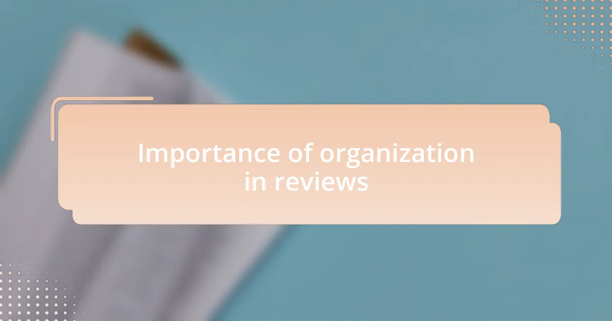 Importance of organization in reviews