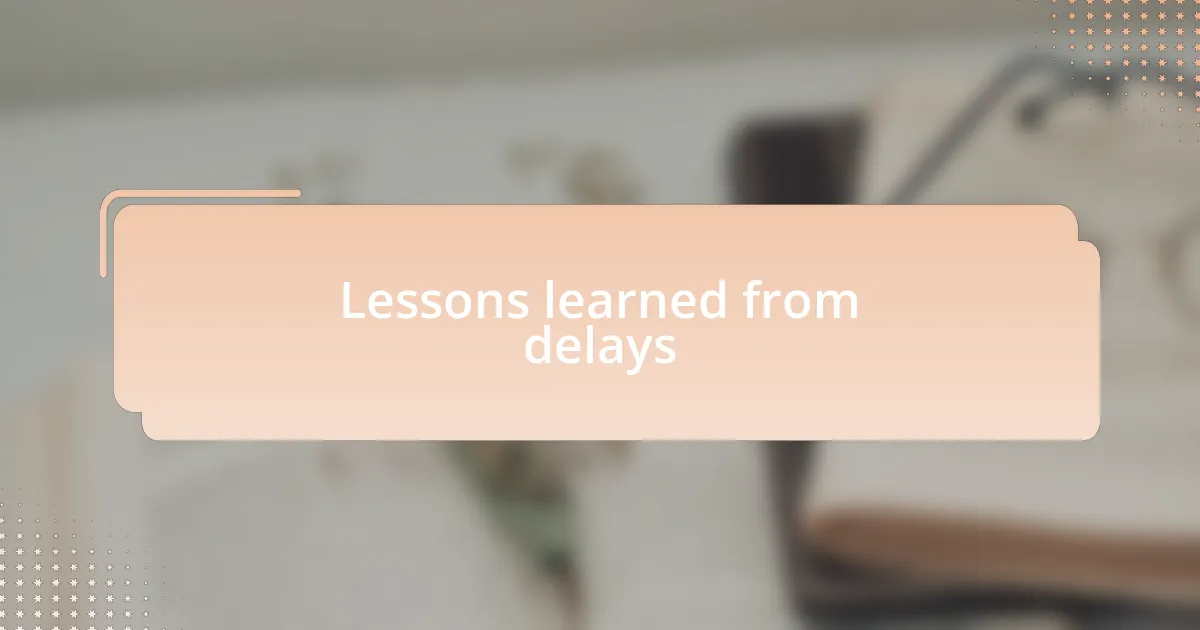 Lessons learned from delays