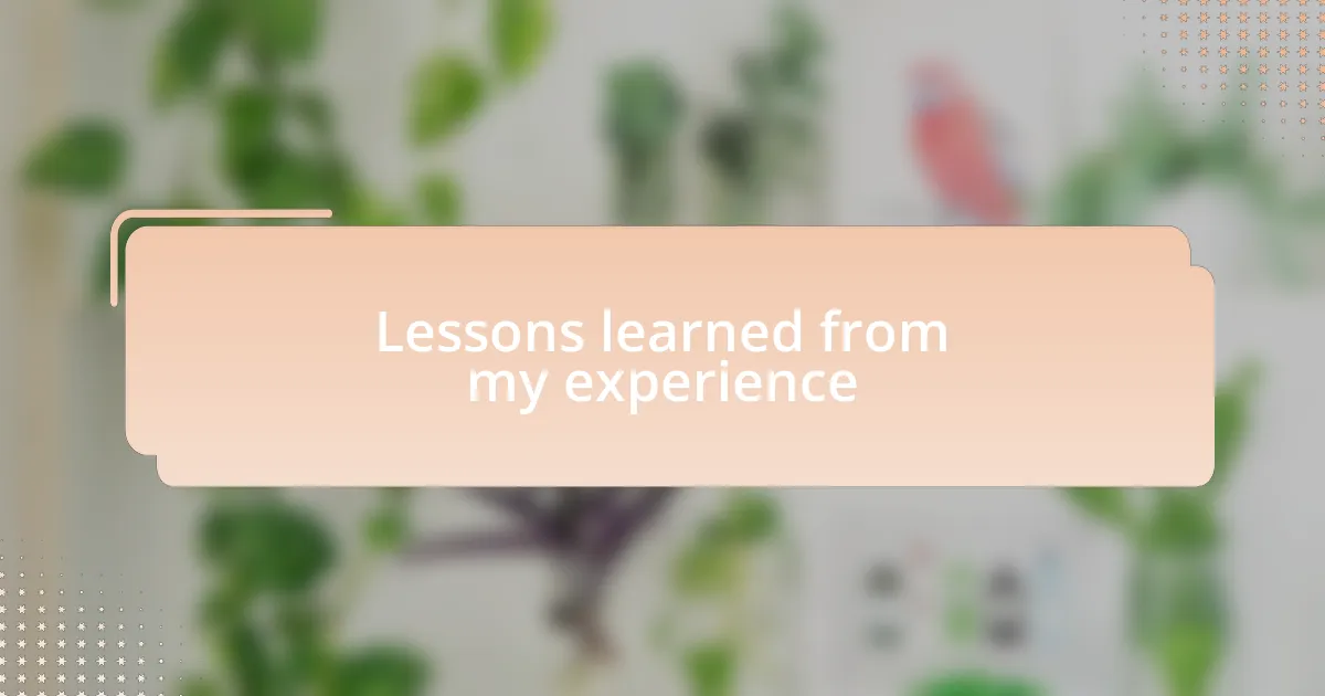 Lessons learned from my experience