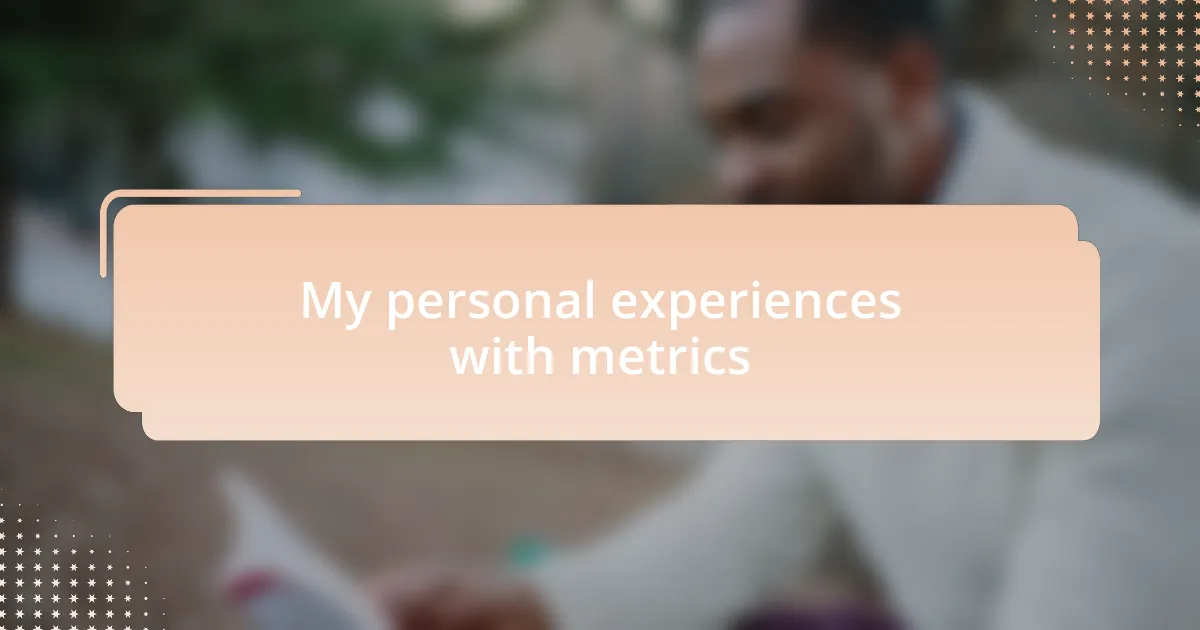 My personal experiences with metrics