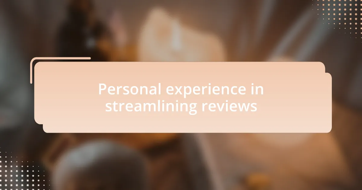 Personal experience in streamlining reviews