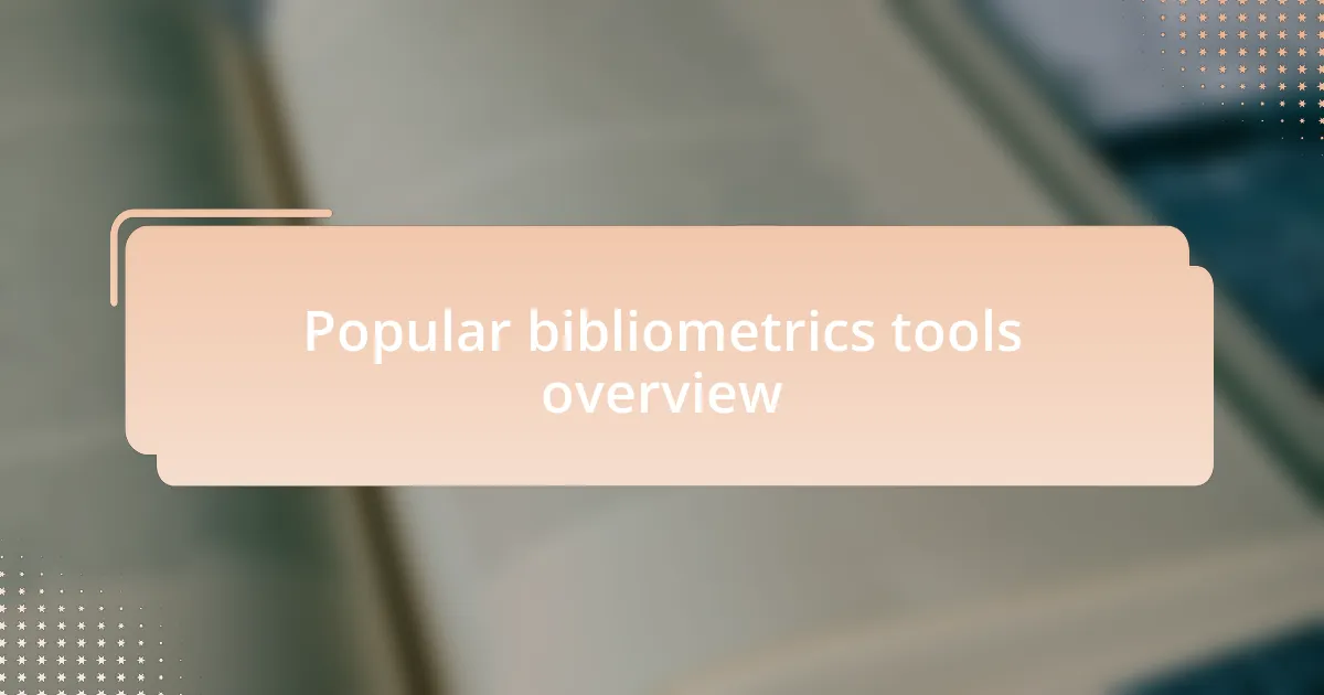 Popular bibliometrics tools overview