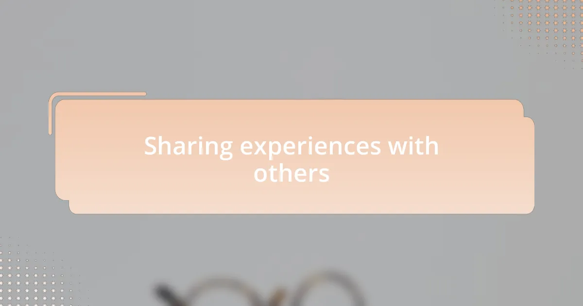 Sharing experiences with others