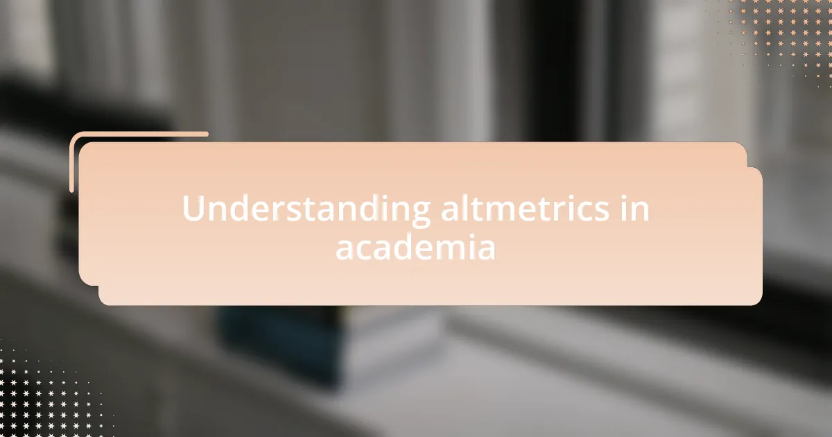 Understanding altmetrics in academia