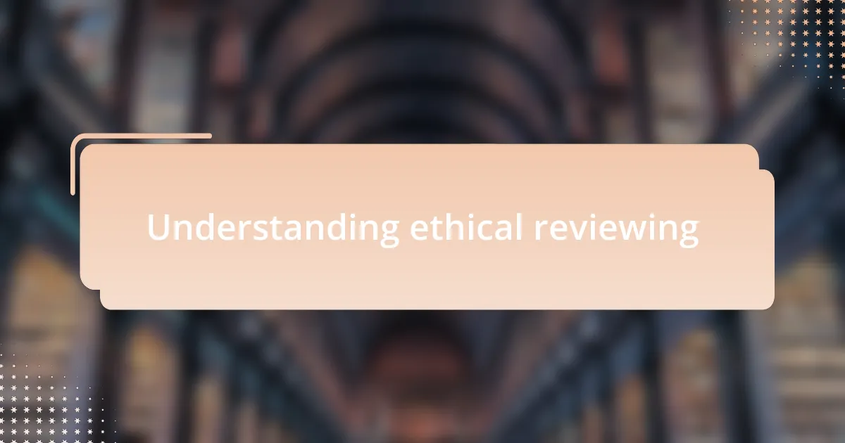 Understanding ethical reviewing