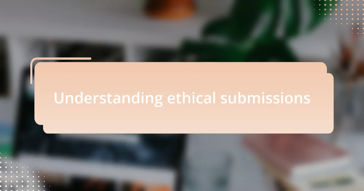 Understanding ethical submissions