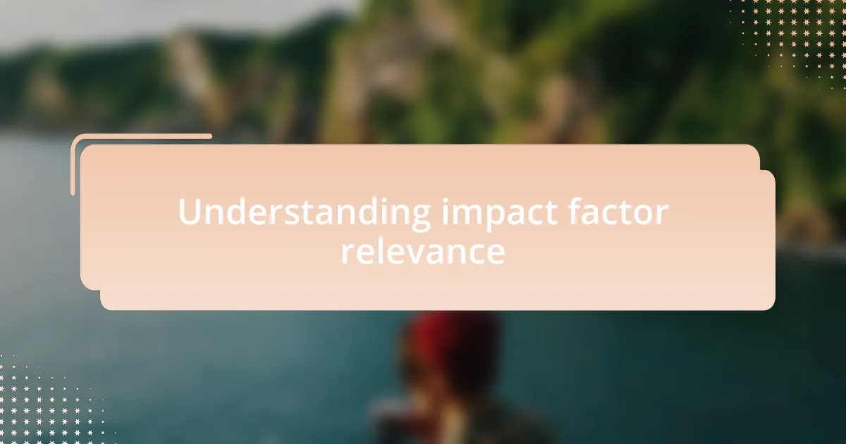 Understanding impact factor relevance