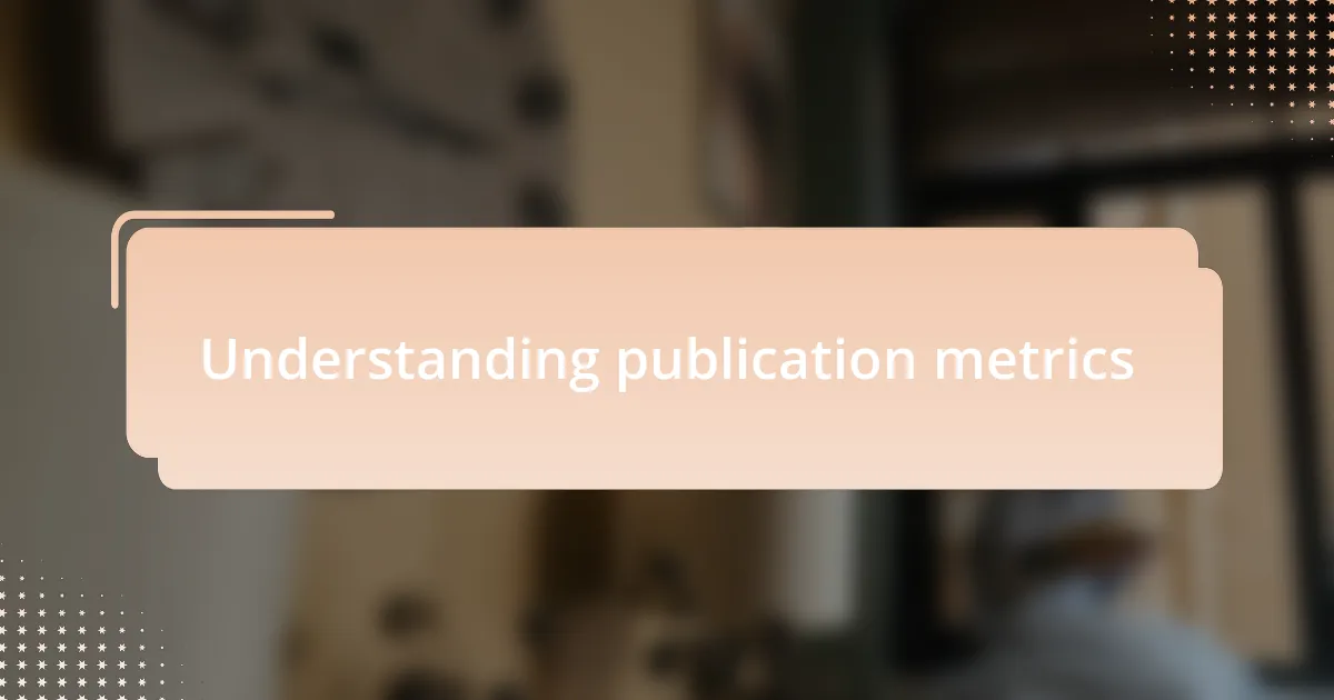 Understanding publication metrics